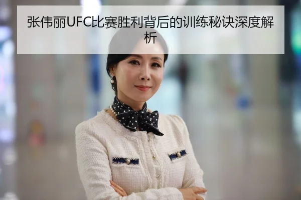 张伟丽UFC比赛胜利背后的训练秘诀深度解析